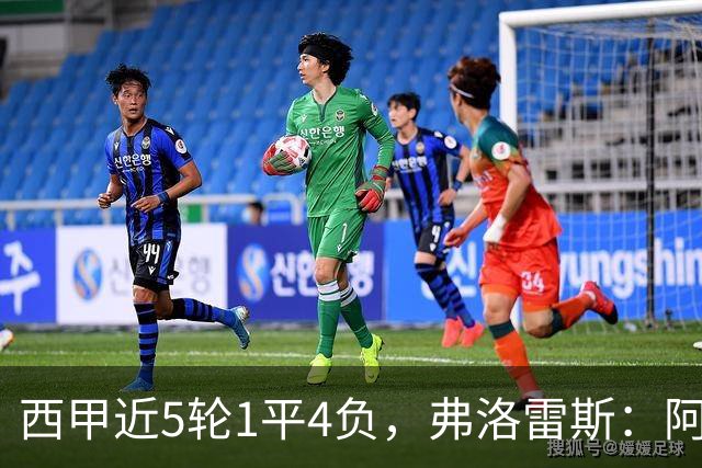 西甲近5轮1平4负，弗洛雷斯：阿拉维斯需扭转颓势